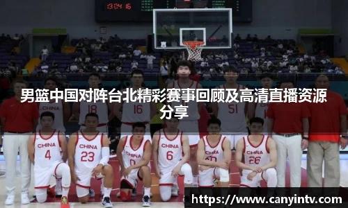 男篮中国对阵台北精彩赛事回顾及高清直播资源分享